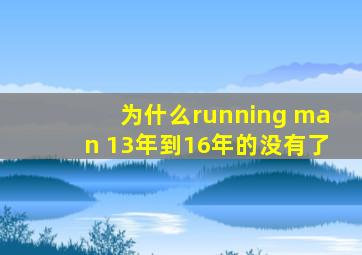 为什么running man 13年到16年的没有了